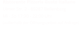 Ristorante Pizzeria Gusto Italiano Ulmer Str. 2 - 89287 Bellenberg  Mi - So 17:30 - 22:00 Uhr  (außerhalb der Öffnungszeiten auf Anfrage)
